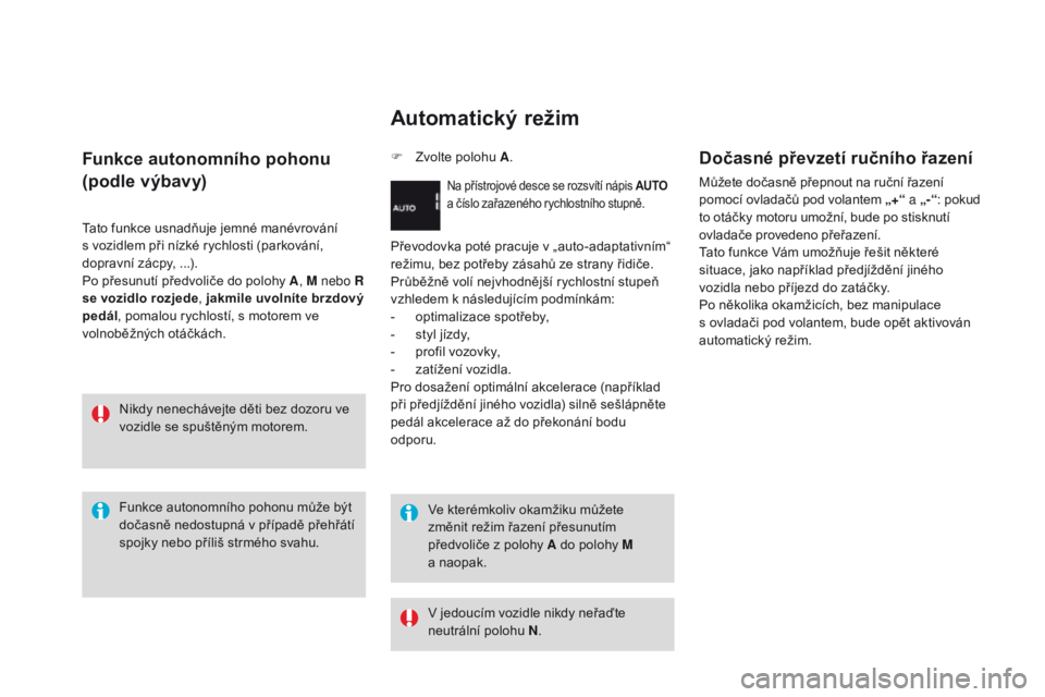 CITROEN DS3 2016  Návod na použití (in Czech) DS3_cs_Chap04_conduite_ed01-2015
Funkce autonomního pohonu
(podle výbavy)
Tato funkce usnadňuje jemné manévrování 
s vozidlem při nízké rychlosti (parkování, 
dopravní zácpy, ...).
Po p�