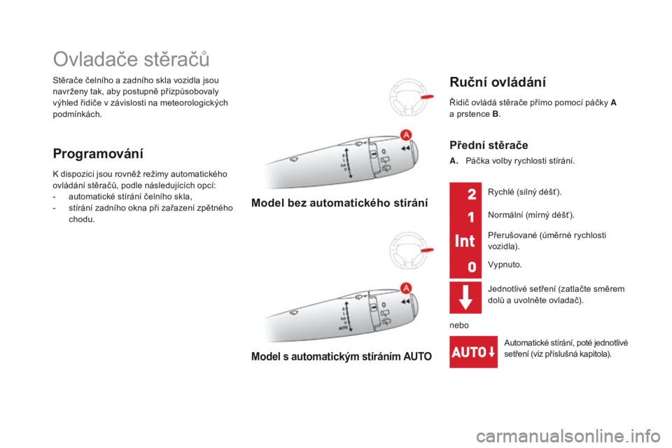 CITROEN DS3 2016 Návod na použití (in Czech) DS3_cs_Chap05_visibilite_ed01-2015
Stěrače čelního a zadního skla vozidla jsou
navrženy tak, aby postupně přizpůsobovaly
výhled řidiče v závislosti na meteorologických
podmínkách.
O CITROEN DS3 2016 Návod na použití (in Czech) DS3_cs_Chap05_visibilite_ed01-2015
Stěrače čelního a zadního skla vozidla jsou
navrženy tak, aby postupně přizpůsobovaly
výhled řidiče v závislosti na meteorologických
podmínkách.
O