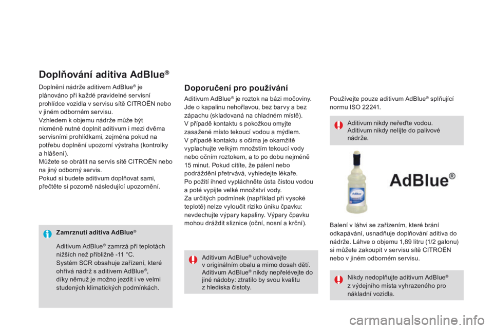 CITROEN DS3 2016 Návod na použití (in Czech) DS3_cs_Chap08_info-pratiques_ed01-2015
zamrznutí aditiva Adblue®
Aditivum AdBlue® uchovávejte
v originálním obalu a mimo dosah dětí.
Aditivum AdBlue
® nikdy nepřelévejte do
jiné nádoby CITROEN DS3 2016 Návod na použití (in Czech) DS3_cs_Chap08_info-pratiques_ed01-2015
zamrznutí aditiva Adblue®
Aditivum AdBlue® uchovávejte
v originálním obalu a mimo dosah dětí.
Aditivum AdBlue
® nikdy nepřelévejte do
jiné nádoby