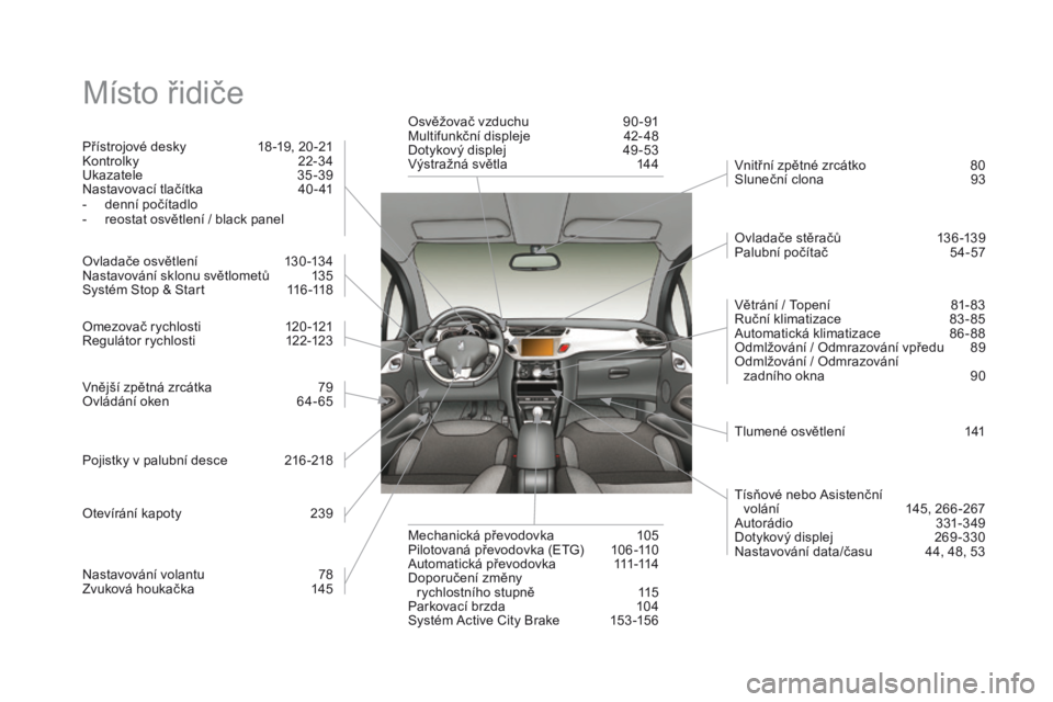 CITROEN DS3 2016  Návod na použití (in Czech) DS3_cs_Chap12_index-recherche_ed01-2015
Místo řidiče
Přístrojové desky 18 -19, 20 -21
Kontrolky 2 2-34
Ukazatele
 3

5 -39
Nastavovací tlačítka
 
4
 0 - 41
-
 
d
 enní počítadlo
-
 
r
 eos