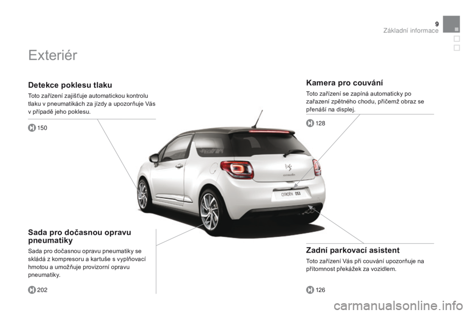 CITROEN DS3 2015  Návod na použití (in Czech) 9
DS3_cs_Chap00b_vue-ensemble_ed01-2014
detekce poklesu tlaku
Toto zařízení zajišťuje automatickou kontrolu 
tlaku v pneumatikách za jízdy a upozorňuje Vás 
v případě jeho poklesu.150
202
