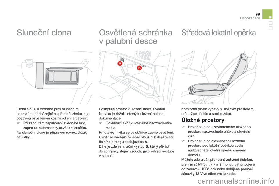 CITROEN DS3 2015 Návod na použití (in Czech) 99
DS3_cs_Chap05_amenagement_ed01-2014
Clona slouží k ochraně proti slunečním
paprskům, přicházejícím zpředu či zboku, a je
opatřená osvětleným kosmetickým zrcátkem.
F
P
ři zapn CITROEN DS3 2015 Návod na použití (in Czech) 99
DS3_cs_Chap05_amenagement_ed01-2014
Clona slouží k ochraně proti slunečním
paprskům, přicházejícím zpředu či zboku, a je
opatřená osvětleným kosmetickým zrcátkem.
F
P
ři zapn