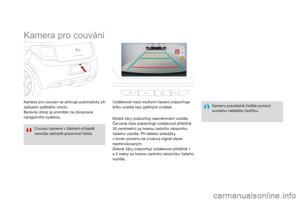 CITROEN DS3 2015 Návod na použití (in Czech) DS3_cs_Chap06_conduite_ed01-2014
Kamera pro couvání
Couvací kamera v žádném případě
nemůže nahradit pozornost řidiče.Kameru pravidelně čistěte pomocí
suchého měkkého hadříku.
K CITROEN DS3 2015 Návod na použití (in Czech) DS3_cs_Chap06_conduite_ed01-2014
Kamera pro couvání
Couvací kamera v žádném případě
nemůže nahradit pozornost řidiče.Kameru pravidelně čistěte pomocí
suchého měkkého hadříku.
K