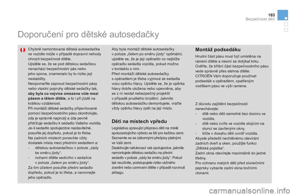 CITROEN DS3 2015 Návod na použití (in Czech) 183
DS3_cs_Chap09_securite-enfants_ed01-2014
Doporučení pro dětské autosedačky
Chybně namontovaná dětská autosedačka
ve vozidle může v případě dopravní nehody
ohrozit bezpečnost dí CITROEN DS3 2015 Návod na použití (in Czech) 183
DS3_cs_Chap09_securite-enfants_ed01-2014
Doporučení pro dětské autosedačky
Chybně namontovaná dětská autosedačka
ve vozidle může v případě dopravní nehody
ohrozit bezpečnost dí