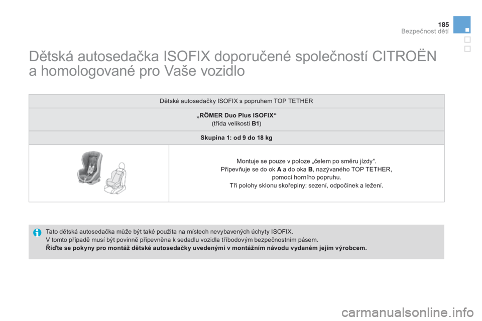 CITROEN DS3 2015 Návod na použití (in Czech) 185
DS3_cs_Chap09_securite-enfants_ed01-2014
Dětská autosedačka ISOFIX doporučené společností CITROËN
a homologované pro Vaše vozidlo
Tato dětská autosedačka může být také použita n CITROEN DS3 2015 Návod na použití (in Czech) 185
DS3_cs_Chap09_securite-enfants_ed01-2014
Dětská autosedačka ISOFIX doporučené společností CITROËN
a homologované pro Vaše vozidlo
Tato dětská autosedačka může být také použita n