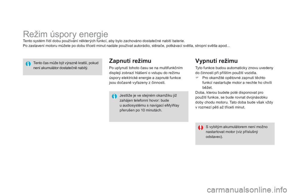 CITROEN DS3 2015  Návod na použití (in Czech) DS3_cs_Chap10_info-pratiques_ed01-2014
Režim úspory energieTento systém řídí dobu používání některých funkcí, aby bylo zachováno dostatečné nabití baterie.
Po zastavení motoru může