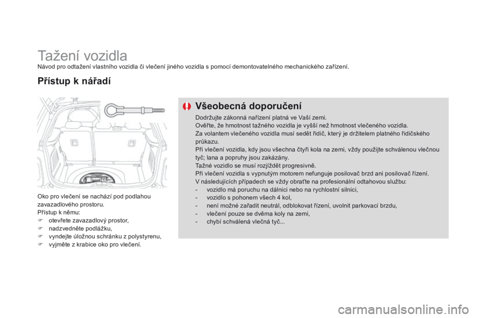CITROEN DS3 2015  Návod na použití (in Czech) DS3_cs_Chap10_info-pratiques_ed01-2014
Tažení vozidlaNávod pro odtažení vlastního vozidla či vlečení jiného vozidla s pomocí demontovatelného mechanického zařízení.
Oko pro vlečení s