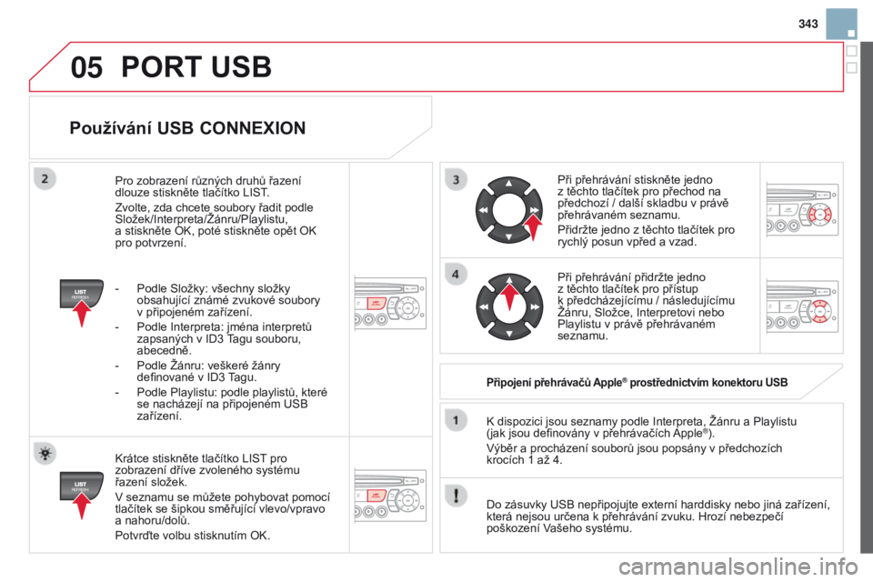 CITROEN DS3 2015 Návod na použití (in Czech) 05
343
DS3_cs_Chap13c_RD45_ed01_2014
používání Usb CoNNEXIoN
Krátce stiskněte tlačítko LIST pro
zobrazení dříve zvoleného systému
řazení složek.
V seznamu se můžete pohybovat pomoc CITROEN DS3 2015 Návod na použití (in Czech) 05
343
DS3_cs_Chap13c_RD45_ed01_2014
používání Usb CoNNEXIoN
Krátce stiskněte tlačítko LIST pro
zobrazení dříve zvoleného systému
řazení složek.
V seznamu se můžete pohybovat pomoc