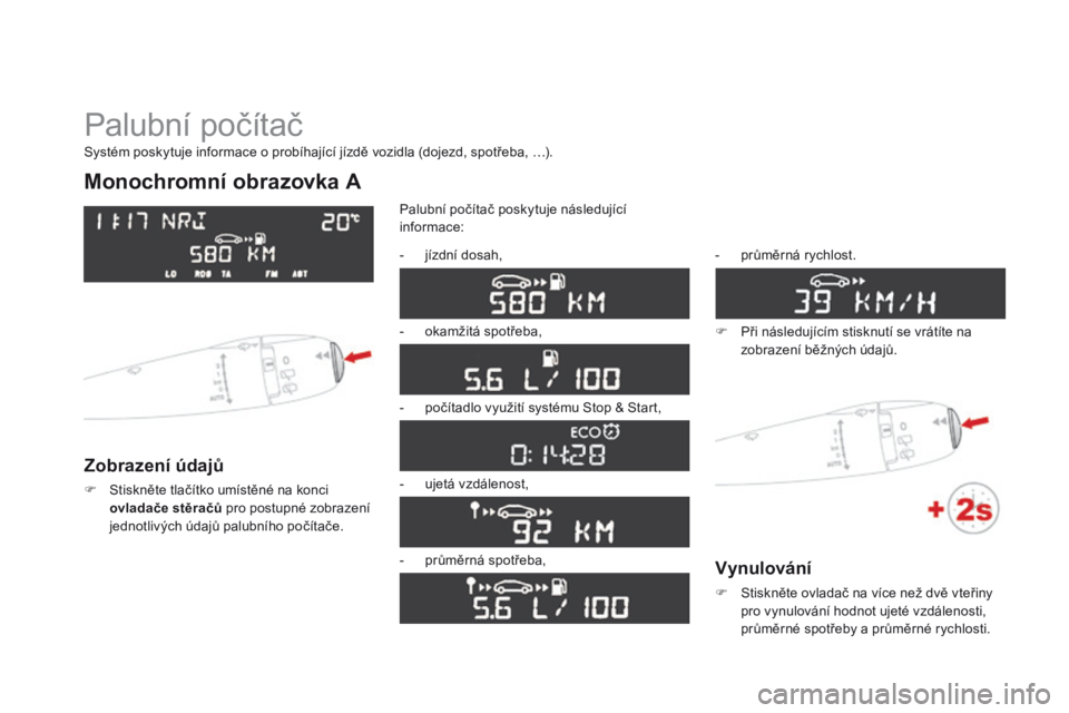 CITROEN DS3 2015 Návod na použití (in Czech) DS3_cs_Chap01_controle-de-marche_ed01-2014
Palubní počítač
Monochromní obrazovka A
zobrazení údajů
F Stiskněte tlačítko umístěné na konci ovladače stěračů pro postupné zobrazení
j CITROEN DS3 2015 Návod na použití (in Czech) DS3_cs_Chap01_controle-de-marche_ed01-2014
Palubní počítač
Monochromní obrazovka A
zobrazení údajů
F Stiskněte tlačítko umístěné na konci ovladače stěračů pro postupné zobrazení
j