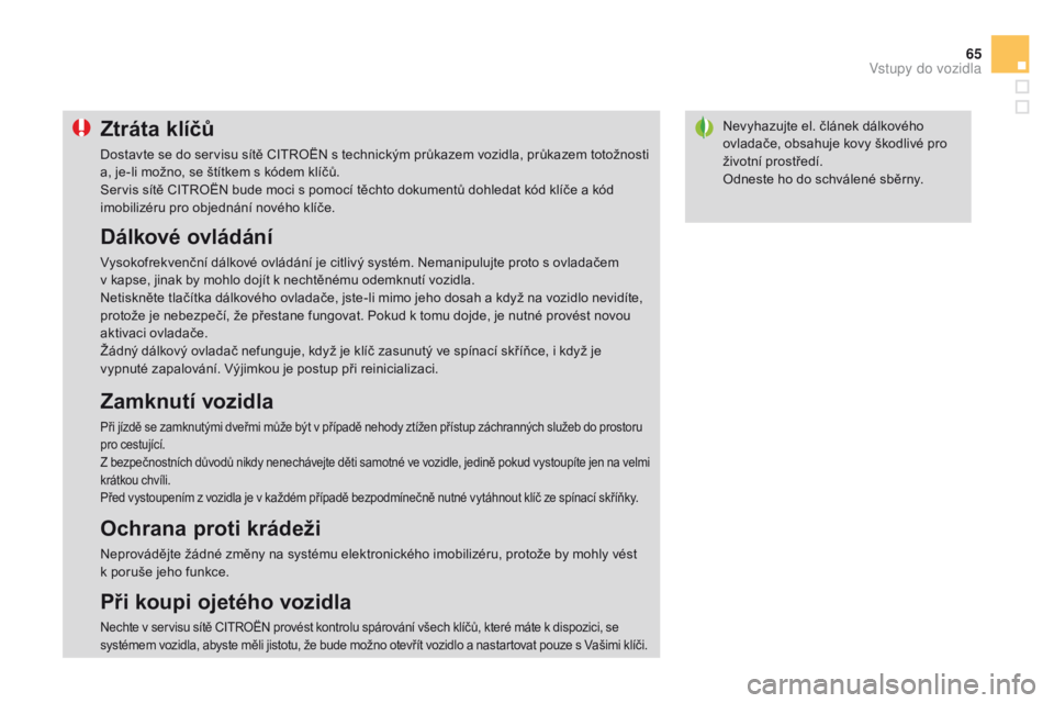 CITROEN DS3 2015 Návod na použití (in Czech) 65
DS3_cs_Chap03_ouvertures_ed01-2014
Nevyhazujte el. článek dálkového
ovladače, obsahuje kovy škodlivé pro
životní prostředí.
Odneste ho do schválené sběrny.ztráta klíčů
Dostavte CITROEN DS3 2015 Návod na použití (in Czech) 65
DS3_cs_Chap03_ouvertures_ed01-2014
Nevyhazujte el. článek dálkového
ovladače, obsahuje kovy škodlivé pro
životní prostředí.
Odneste ho do schválené sběrny.ztráta klíčů
Dostavte