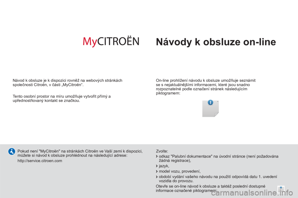 CITROEN DS3 2014  Návod na použití (in Czech)   Návody k obsluze on-line
 
 
On-line prohlížení návodu k obsluze umožňuje seznámit 
se s nejaktuálnějšími informacemi, které jsou snadno 
rozpoznatelné podle označení stránek násle