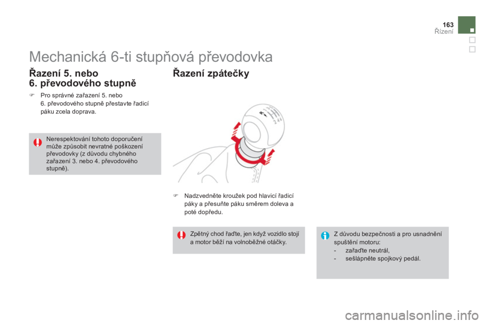 CITROEN DS3 2014  Návod na použití (in Czech) 163Řízení
 
 
 
 
 
 
 
 
 
Mechanická 6-ti stupňová převodovka 
�)Pro správné zařazení 5. nebo
6. převodového stupně přestavte řadicí
páku zcela doprava.
 
 
Řazení 5. nebo 
6. p�