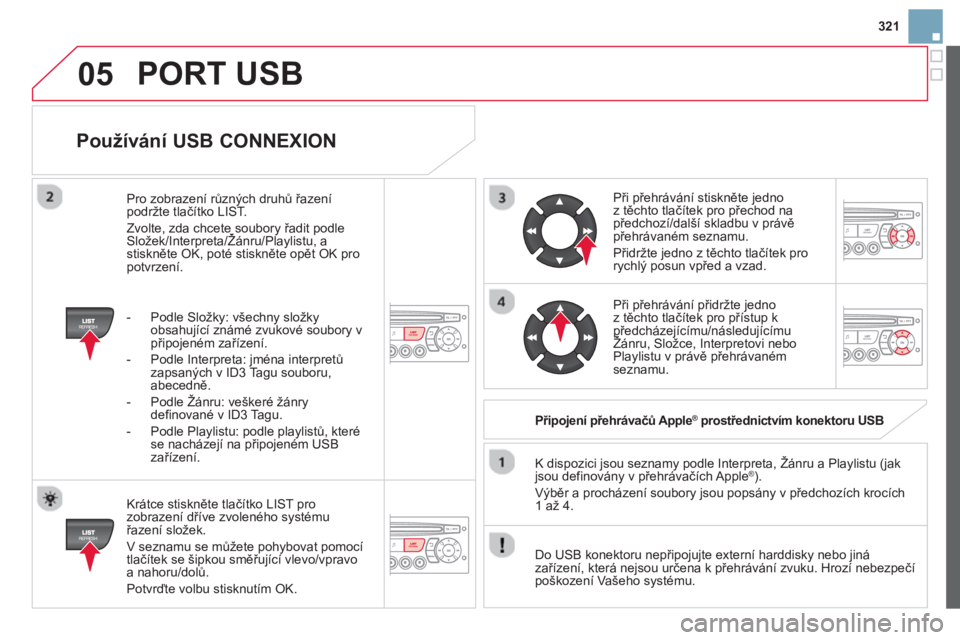 CITROEN DS3 2014  Návod na použití (in Czech) 321
05
   
Používání USB CONNEXION 
 
 
Krátce stiskněte tlačítko LIST pro zobrazení dříve zvoleného systému řazení složek.
  V seznamu se můžete poh
ybovat pomocí
tlačítek se ši