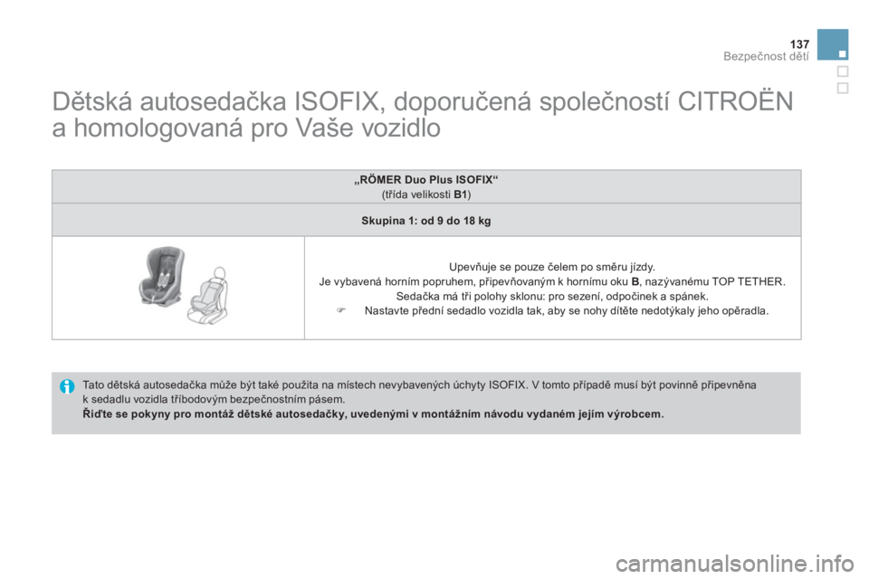 CITROEN DS3 2013  Návod na použití (in Czech) 137
Bezpečnost dětí
 
 
 
 
 
 
 
 
 
 
 
Dětská autosedačka ISOFIX, doporučená společností CITROËN 
a homologovaná pro Vaše vozidlo 
  Ta t o  dětská autosedačka může být také pou