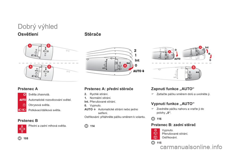 CITROEN DS3 2013  Návod na použití (in Czech)   Dobrý výhled 
Osvětlení
Prstenec A
Prstenec B
 
 
Stěrače
 108
 
 
Prstenec A: přední stěrače
2. 
 Rychlé stírání.
1.Normální stírání.
Int.Přerušované stírání. 
0.   Vypnuto