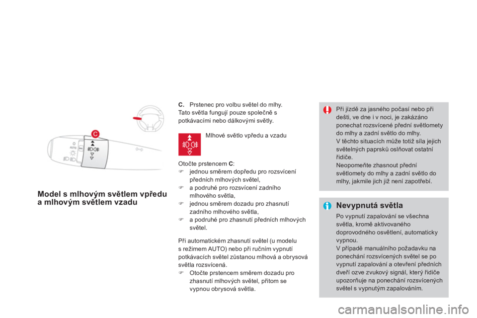 CITROEN DS3 2011  Návod na použití (in Czech) C.    Prstenec pro volbu světel do mlhy.
  Ta t o  s větla fun
gují pouze společně s 
potkávacími nebo dálkovými světly. 
 
Otočte prstencem C 
: �) 
 jednou směrem dopředu pro rozsvícen
