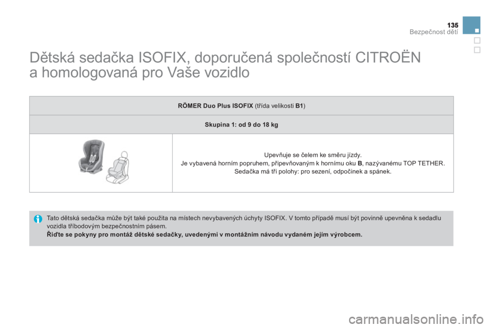 CITROEN DS3 2011  Návod na použití (in Czech) Bezpečnost dětí
 
 
 
 
 
 
 
 
 
Dětská sedačka ISOFIX, doporučená společností CITROËN
a homologovaná pro Vaše vozidlo 
  Ta t o  dětská sedačka může být také použita na místech
