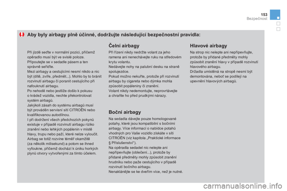 CITROEN DS3 2011  Návod na použití (in Czech) 153Bezpečnost
Aby byly airbagy plně účinné, dodržujte následující bezpečnostní pravidla: 
 
 
Čelní airbagy 
 
Při řízení nikdy nedržte volant za jeho ramena ani nenechávejte ruku n