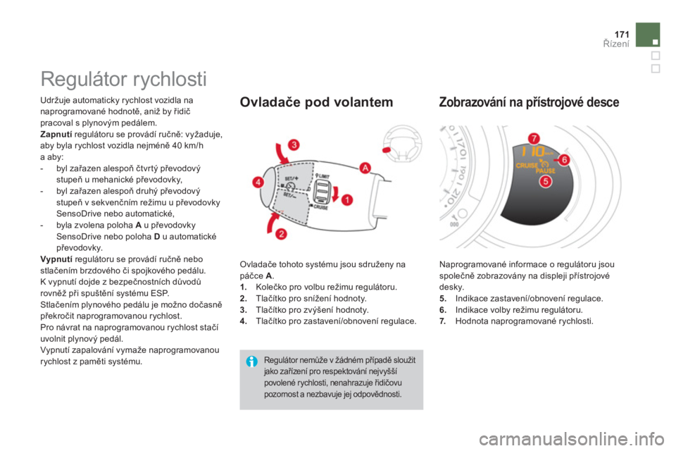 CITROEN DS3 2011  Návod na použití (in Czech) 171Řízení
 
 
 
 
 
 
Regulátor rychlosti 
 
Udržuje automaticky rychlost vozidla na 
naprogramované hodnotě, ani