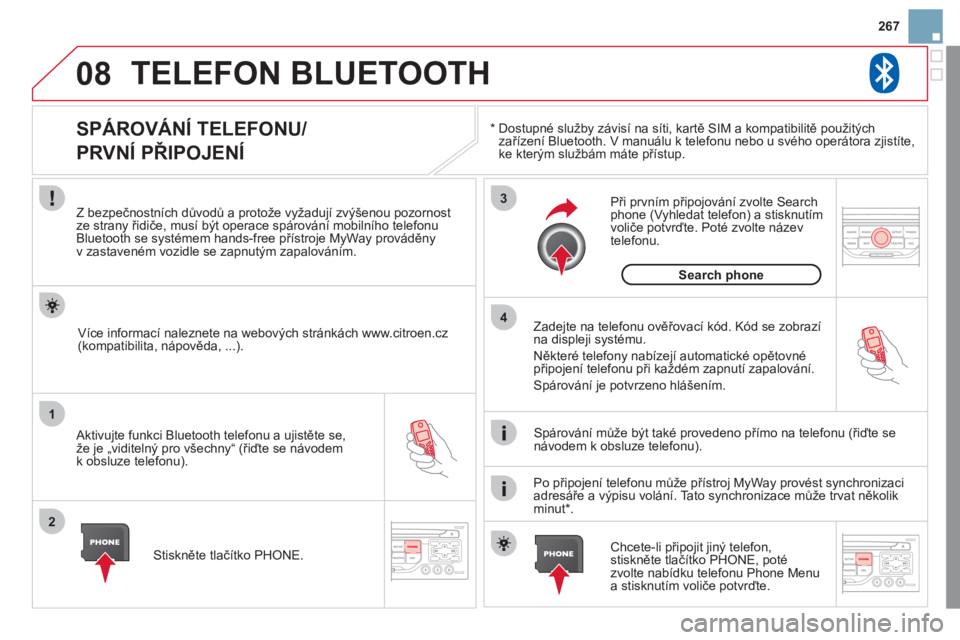 CITROEN DS3 2011 Návod na použití (in Czech) 08
1
2
3
4
267
TELEFON BLUETOOTH
*
Dostupné služby závisí na síti, kartě SIM a kompatibilitě použitých
zařízení Bluetooth. V manuálu k telefonu nebo u svého operátora zjistíte,ke CITROEN DS3 2011 Návod na použití (in Czech) 08
1
2
3
4
267
TELEFON BLUETOOTH
*
Dostupné služby závisí na síti, kartě SIM a kompatibilitě použitých
zařízení Bluetooth. V manuálu k telefonu nebo u svého operátora zjistíte,ke