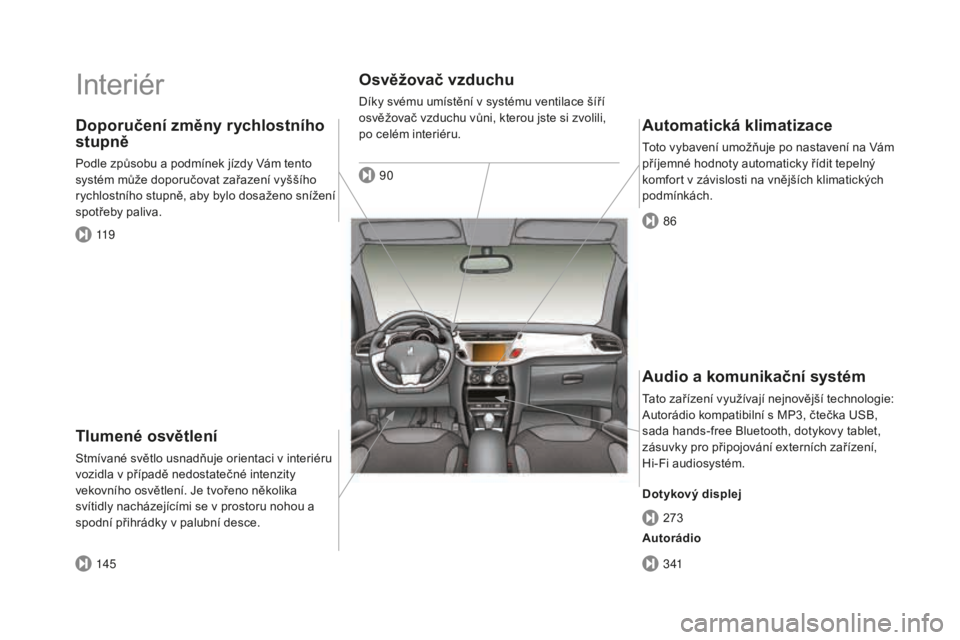 CITROEN DS3 CABRIO 2017 Návod na použití (in Czech) DS3_cs_Chap00b_vue-ensemble_ed02-2015
Interiér
Tlumené osvětlení
Stmívané světlo usnadňuje orientaci v interiéru
vozidla v případě nedostatečné intenzity
vekovního osvětlení. Je tvo CITROEN DS3 CABRIO 2017 Návod na použití (in Czech) DS3_cs_Chap00b_vue-ensemble_ed02-2015
Interiér
Tlumené osvětlení
Stmívané světlo usnadňuje orientaci v interiéru
vozidla v případě nedostatečné intenzity
vekovního osvětlení. Je tvo