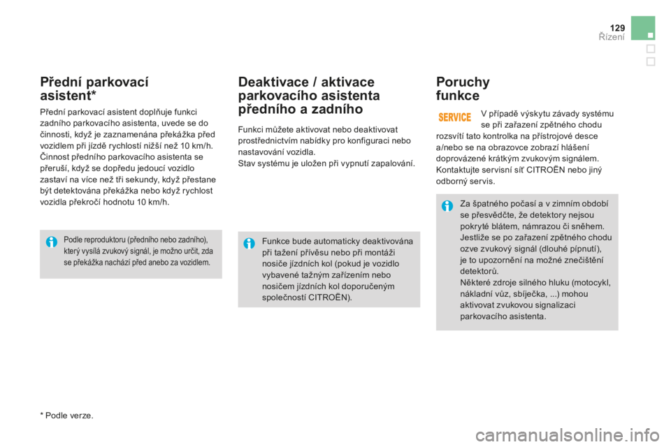 CITROEN DS3 CABRIO 2017  Návod na použití (in Czech) 129
DS3_cs_Chap04_conduite_ed02-2015
přední parkovací  
asi stent*poru chy  
funkce
V případě výskytu závady systému 
se při zařazení zpětného chodu 
rozsvítí tato kontrolka na příst