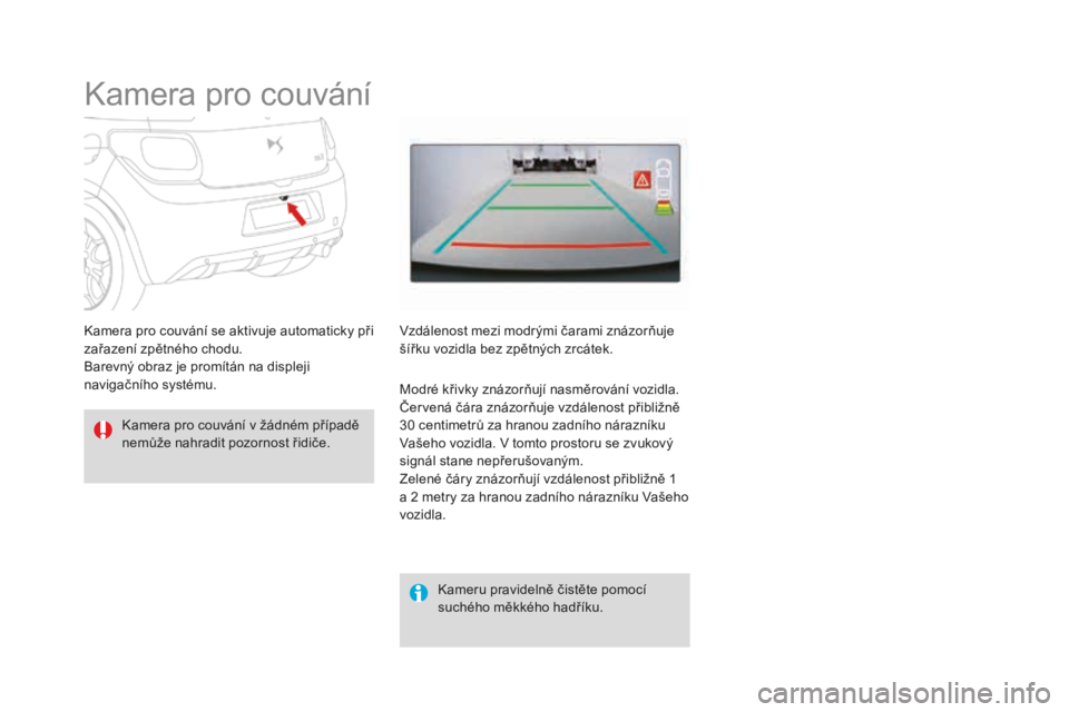 CITROEN DS3 CABRIO 2017  Návod na použití (in Czech) DS3_cs_Chap04_conduite_ed02-2015
Kamera pro couvání
Kamera pro couvání v žádném případě 
nemůže nahradit pozornost řidiče.Kameru pravidelně čistěte pomocí 
suchého měkkého hadří