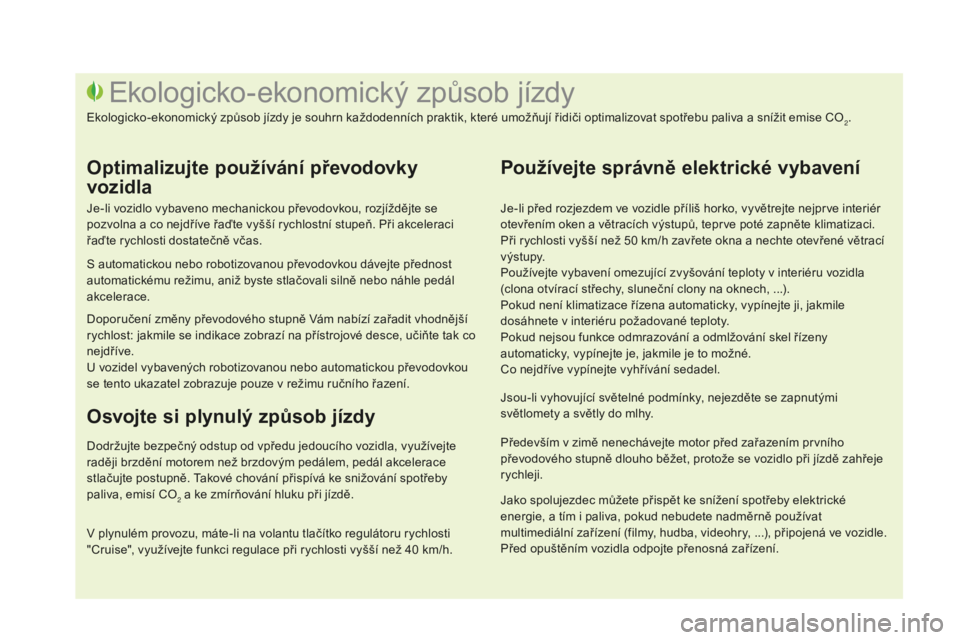 CITROEN DS3 CABRIO 2017 Návod na použití (in Czech) DS3_cs_Chap00c_eco-conduite_ed02-2015
Je-li před rozjezdem ve vozidle příliš horko, vyvětrejte nejprve interiér
otevřením oken a větracích výstupů, teprve poté zapněte klimatizaci.
Při CITROEN DS3 CABRIO 2017 Návod na použití (in Czech) DS3_cs_Chap00c_eco-conduite_ed02-2015
Je-li před rozjezdem ve vozidle příliš horko, vyvětrejte nejprve interiér
otevřením oken a větracích výstupů, teprve poté zapněte klimatizaci.
Při