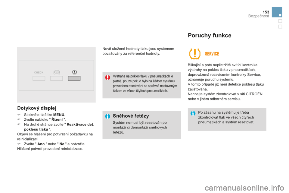 CITROEN DS3 CABRIO 2017  Návod na použití (in Czech) 153
DS3_cs_Chap06_securite_ed02-2015
Dotykový displej
F Stiskněte tlačítko MENU.
F Zvo lte nabídku " Řízení  ".
F
 Na dr

uhé stránce zvolte " Reaktivace det. 
poklesu tlaku  