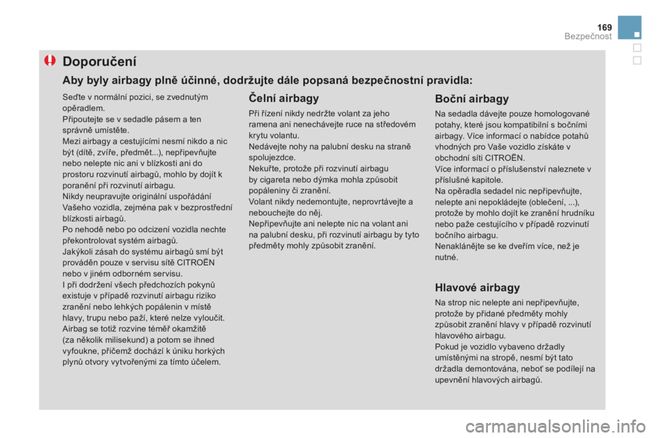 CITROEN DS3 CABRIO 2017 Návod na použití (in Czech) 169
DS3_cs_Chap06_securite_ed02-2015
Doporučení
Čelní airbagy
Při řízení nikdy nedržte volant za jeho
ramena ani nenechávejte ruce na středovém
krytu volantu.
Nedávejte nohy na palubní CITROEN DS3 CABRIO 2017 Návod na použití (in Czech) 169
DS3_cs_Chap06_securite_ed02-2015
Doporučení
Čelní airbagy
Při řízení nikdy nedržte volant za jeho
ramena ani nenechávejte ruce na středovém
krytu volantu.
Nedávejte nohy na palubní