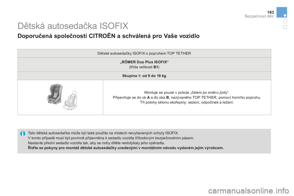 CITROEN DS3 CABRIO 2017 Návod na použití (in Czech) 183
DS3_cs_Chap07_securite-enfants_ed02-2015
Dětská autosedačka ISOFIX
Tato dětská autosedačka může být také použita na místech nevybavených úchyty ISOFIX.
V tomto případě musí být CITROEN DS3 CABRIO 2017 Návod na použití (in Czech) 183
DS3_cs_Chap07_securite-enfants_ed02-2015
Dětská autosedačka ISOFIX
Tato dětská autosedačka může být také použita na místech nevybavených úchyty ISOFIX.
V tomto případě musí být