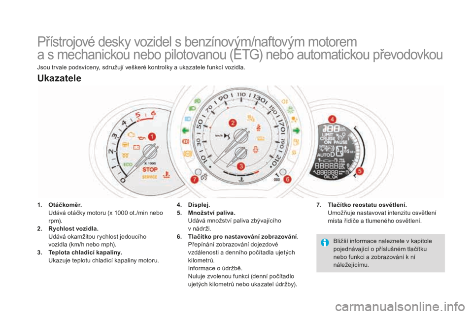 CITROEN DS3 CABRIO 2017 Návod na použití (in Czech) DS3_cs_Chap01_controle-de-marche_ed02-2015
Přístrojové desky vozidel s benzínovým/naftovým motorem
a s mechanickou nebo pilotovanou (ETG) nebo automatickou převodovkou
Jsou trvale podsvíceny CITROEN DS3 CABRIO 2017 Návod na použití (in Czech) DS3_cs_Chap01_controle-de-marche_ed02-2015
Přístrojové desky vozidel s benzínovým/naftovým motorem
a s mechanickou nebo pilotovanou (ETG) nebo automatickou převodovkou
Jsou trvale podsvíceny