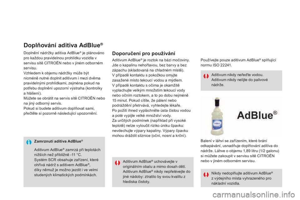 CITROEN DS3 CABRIO 2017 Návod na použití (in Czech) DS3_cs_Chap08_info-pratiques_ed02-2015
zamrznutí aditiva Adblue®
Aditivum AdBlue® uchovávejte v
originálním obalu a mimo dosah dětí.
Aditivum AdBlue
® nikdy nepřelévejte do
jiné nádoby: CITROEN DS3 CABRIO 2017 Návod na použití (in Czech) DS3_cs_Chap08_info-pratiques_ed02-2015
zamrznutí aditiva Adblue®
Aditivum AdBlue® uchovávejte v
originálním obalu a mimo dosah dětí.
Aditivum AdBlue
® nikdy nepřelévejte do
jiné nádoby: