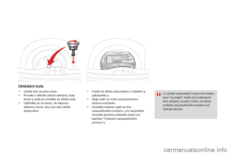 CITROEN DS3 CABRIO 2017 Návod na použití (in Czech) DS3_cs_Chap08_info-pratiques_ed02-2015
Ukládání kola
F Vraťte do středu kola krabici s nářadím a
zaklapněte ji.
F
Dej
te zpět na místo polystyrenovou
úložnou schránku.
F
Umís
tět CITROEN DS3 CABRIO 2017 Návod na použití (in Czech) DS3_cs_Chap08_info-pratiques_ed02-2015
Ukládání kola
F Vraťte do středu kola krabici s nářadím a
zaklapněte ji.
F
Dej
te zpět na místo polystyrenovou
úložnou schránku.
F
Umís
tět