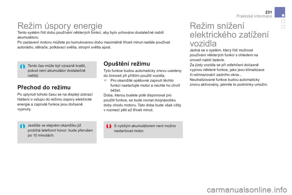 CITROEN DS3 CABRIO 2017 Návod na použití (in Czech) 231
DS3_cs_Chap08_info-pratiques_ed02-2015
Režim snížení
elektrického zatížení
vozidla
Jedná se o systém, který řídí možnost
používání některých funkcí s ohledem na
úroveň CITROEN DS3 CABRIO 2017 Návod na použití (in Czech) 231
DS3_cs_Chap08_info-pratiques_ed02-2015
Režim snížení
elektrického zatížení
vozidla
Jedná se o systém, který řídí možnost
používání některých funkcí s ohledem na
úroveň