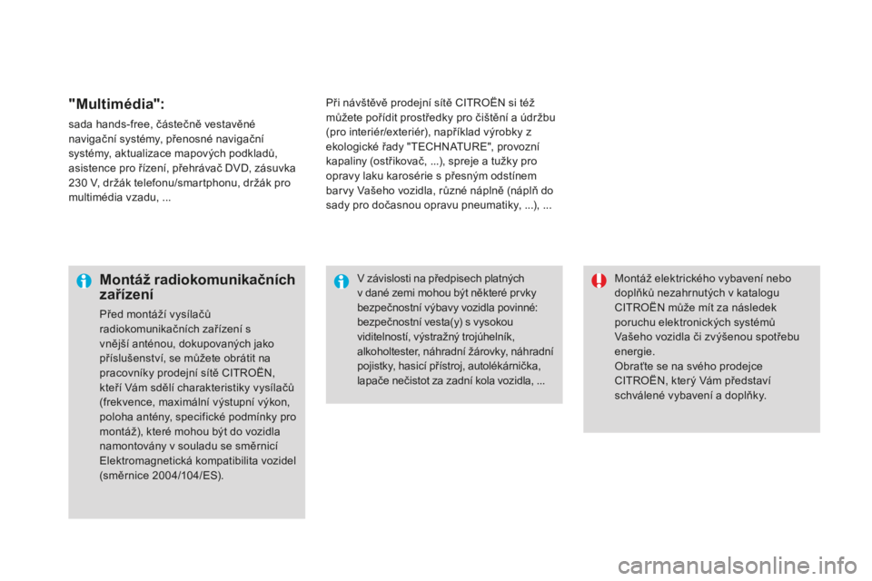 CITROEN DS3 CABRIO 2017 Návod na použití (in Czech) DS3_cs_Chap08_info-pratiques_ed02-2015
"Multimédia":
sada hands-free, částečně vestavěné
navigační systémy, přenosné navigační
systémy, aktualizace mapových podkladů,
asist CITROEN DS3 CABRIO 2017 Návod na použití (in Czech) DS3_cs_Chap08_info-pratiques_ed02-2015
"Multimédia":
sada hands-free, částečně vestavěné
navigační systémy, přenosné navigační
systémy, aktualizace mapových podkladů,
asist