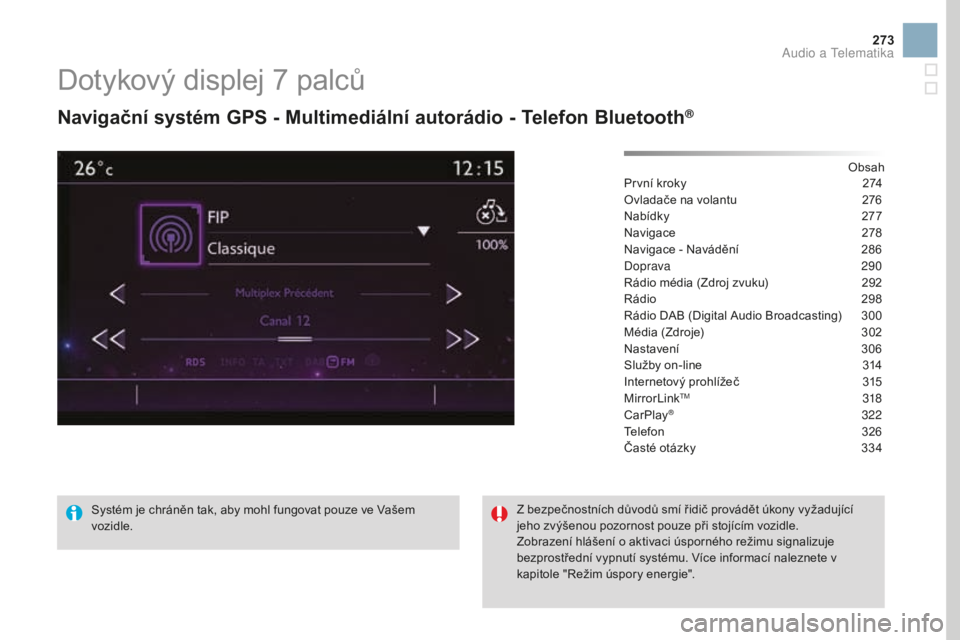 CITROEN DS3 CABRIO 2017  Návod na použití (in Czech) 273
DS3_cs_Chap11c_SMEGplus_ed02-2015
Dotykový displej 7 palců
Navigační systém gpS - Multimediální autorádio - Telefon blue tooth®
Obsah
První kroky 274
O
vladače na volantu
 276
N

abídk