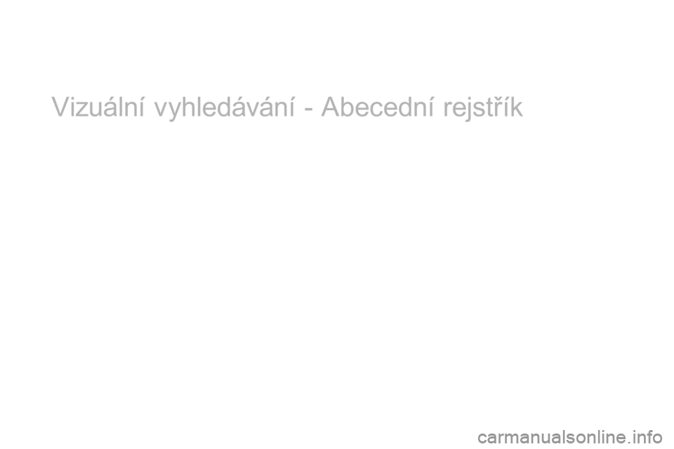 CITROEN DS3 CABRIO 2017 Návod na použití (in Czech) DS3_cs_Chap12_index-recherche_ed02-2015
Vizuální vyhledávání - Abecední rejstřík CITROEN DS3 CABRIO 2017 Návod na použití (in Czech) DS3_cs_Chap12_index-recherche_ed02-2015
Vizuální vyhledávání - Abecední rejstřík
