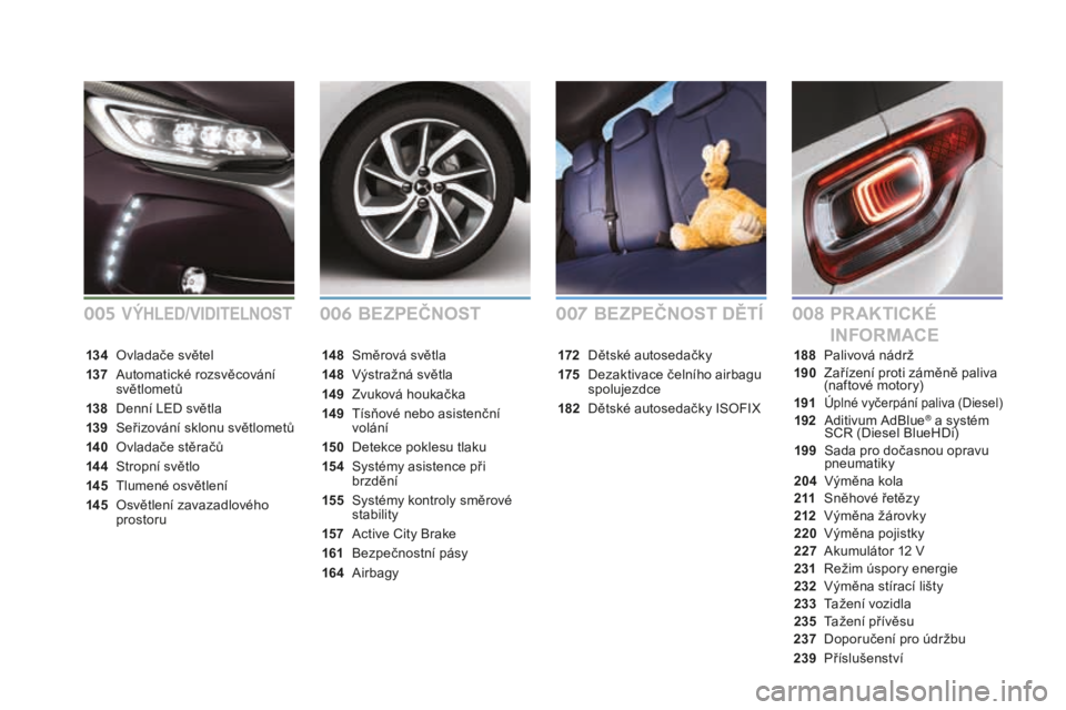CITROEN DS3 CABRIO 2017 Návod na použití (in Czech) DS3_cs_Chap00a_sommaire_ed02-2015
bEzpEČNOSTpRAkTICkÉ
I NFORMACEbEzpEČNOST DĚTÍ
172 Dětské autosedačky
175
Dez
aktivace čelního airbagu
spolujezdce
182
Dět
ské autosedačky ISOFIX
14 CITROEN DS3 CABRIO 2017 Návod na použití (in Czech) DS3_cs_Chap00a_sommaire_ed02-2015
bEzpEČNOSTpRAkTICkÉ
I NFORMACEbEzpEČNOST DĚTÍ
172 Dětské autosedačky
175
Dez
aktivace čelního airbagu
spolujezdce
182
Dět
ské autosedačky ISOFIX
14