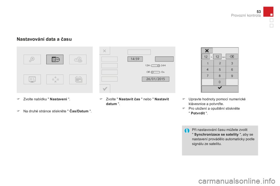 CITROEN DS3 CABRIO 2017  Návod na použití (in Czech) 53
DS3_cs_Chap01_controle-de-marche_ed02-2015
Nastavování data a času
F Zvolte nabídku " Nastavení ".
F
 Na dr
 uhé stránce stiskněte " Čas/Datum  ".F Zvo
lte " Nastavit �