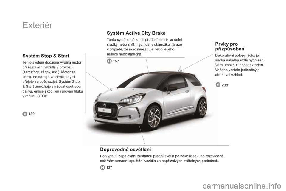 CITROEN DS3 CABRIO 2017  Návod na použití (in Czech) DS3_cs_Chap00b_vue-ensemble_ed02-2015
Exteriér
prvky pro 
při způsobení
Dekorativní polepy, jichž je 
široká nabídka rozličných sad, 
Vám umožňují dodat exteriéru 
Vašeho vozidla jedi