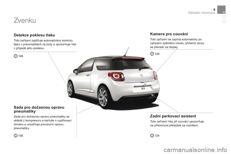 CITROEN DS3 CABRIO 2016  Návod na použití (in Czech) 9
DS3_cs_Chap00b_vue-ensemble_ed01-2015
detekce poklesu tlaku
Toto zařízení zajišťuje automatickou kontrolu 
tlaku v pneumatikách za jízdy a upozorňuje Vás 
v případě jeho poklesu.146
195
