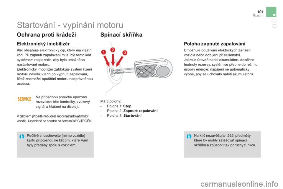 CITROEN DS3 CABRIO 2016 Návod na použití (in Czech) 101
DS3_cs_Chap04_conduite_ed01-2015
ochrana proti krádeži
Elektronický imobilizér
Klíč obsahuje elektronický čip, který má vlastní
kód. Při zapnutí zapalování musí být tento kód
CITROEN DS3 CABRIO 2016 Návod na použití (in Czech) 101
DS3_cs_Chap04_conduite_ed01-2015
ochrana proti krádeži
Elektronický imobilizér
Klíč obsahuje elektronický čip, který má vlastní
kód. Při zapnutí zapalování musí být tento kód