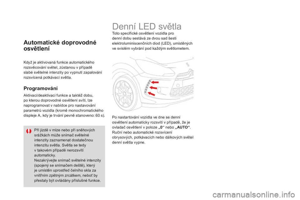 CITROEN DS3 CABRIO 2016 Návod na použití (in Czech) DS3_cs_Chap05_visibilite_ed01-2015
Denní LED světlaToto specifické osvětlení vozidla pro
denní dobu sestává ze dvou sad šesti
elektroluminiscenčních diod (LED), umístěných
ve svislém CITROEN DS3 CABRIO 2016 Návod na použití (in Czech) DS3_cs_Chap05_visibilite_ed01-2015
Denní LED světlaToto specifické osvětlení vozidla pro
denní dobu sestává ze dvou sad šesti
elektroluminiscenčních diod (LED), umístěných
ve svislém