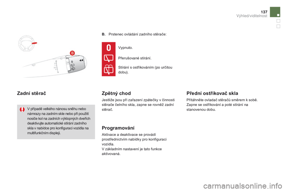 CITROEN DS3 CABRIO 2016  Návod na použití (in Czech) 137
DS3_cs_Chap05_visibilite_ed01-2015
b.  Prstenec ovládání zadního stěrače:
zadní stěrač
V případě velkého nánosu sněhu nebo 
námrazy na zadním skle nebo při použití 
nosiče kol