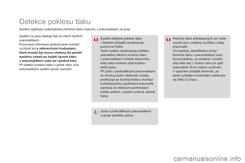 CITROEN DS3 CABRIO 2016 Návod na použití (in Czech) Detekce poklesu tlaku
Systém zajišťující automatickou kontrolu tlaku vzduchu v pneumatikách za jízdy.Systém detekce poklesu tlaku
v žádném případě nenahrazuje
pozornost řidiče.
Tento CITROEN DS3 CABRIO 2016 Návod na použití (in Czech) Detekce poklesu tlaku
Systém zajišťující automatickou kontrolu tlaku vzduchu v pneumatikách za jízdy.Systém detekce poklesu tlaku
v žádném případě nenahrazuje
pozornost řidiče.
Tento