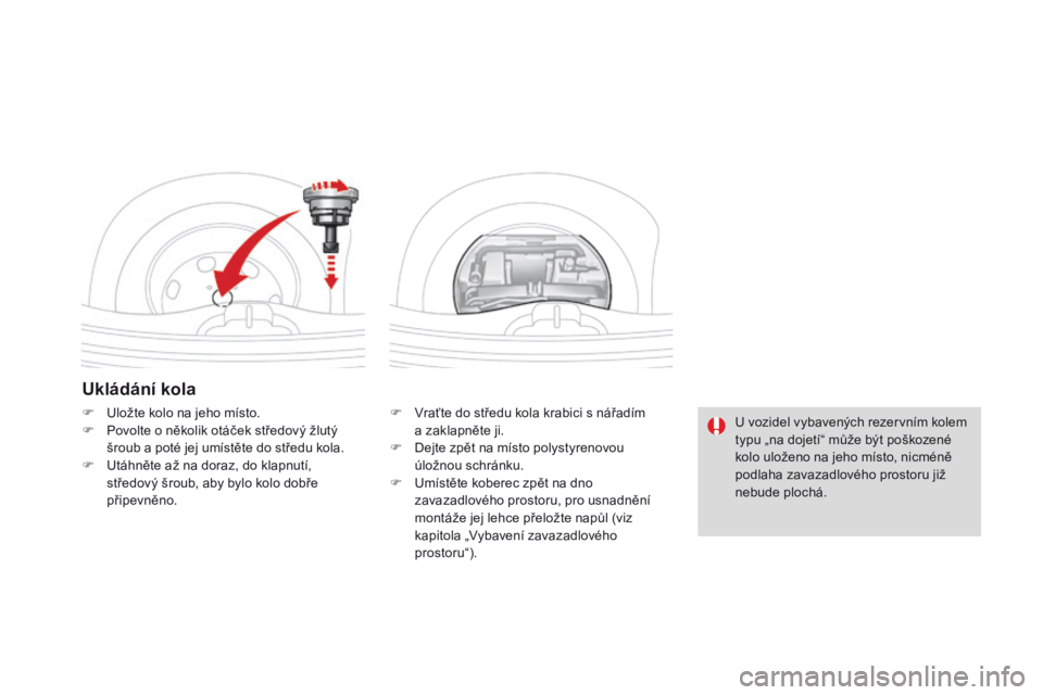 CITROEN DS3 CABRIO 2016 Návod na použití (in Czech) DS3_cs_Chap08_info-pratiques_ed01-2015
Ukládání kola
F Vraťte do středu kola krabici s nářadím a zaklapněte ji.
F
D
ejte zpět na místo polystyrenovou
úložnou schránku.
F
U
míst CITROEN DS3 CABRIO 2016 Návod na použití (in Czech) DS3_cs_Chap08_info-pratiques_ed01-2015
Ukládání kola
F Vraťte do středu kola krabici s nářadím a zaklapněte ji.
F
D
ejte zpět na místo polystyrenovou
úložnou schránku.
F
U
míst