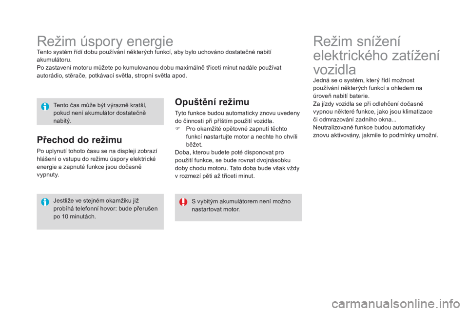 CITROEN DS3 CABRIO 2016 Návod na použití (in Czech) DS3_cs_Chap08_info-pratiques_ed01-2015
Režim snížení
elektrického zatížení
vozidla
Jedná se o systém, který řídí možnost
používání některých funkcí s ohledem na
úroveň nabi CITROEN DS3 CABRIO 2016 Návod na použití (in Czech) DS3_cs_Chap08_info-pratiques_ed01-2015
Režim snížení
elektrického zatížení
vozidla
Jedná se o systém, který řídí možnost
používání některých funkcí s ohledem na
úroveň nabi
