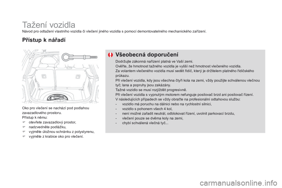 CITROEN DS3 CABRIO 2016 Návod na použití (in Czech) DS3_cs_Chap08_info-pratiques_ed01-2015
Tažení vozidlaNávod pro odtažení vlastního vozidla či vlečení jiného vozidla s pomocí demontovatelného mechanického zařízení.
Oko pro vlečení s CITROEN DS3 CABRIO 2016 Návod na použití (in Czech) DS3_cs_Chap08_info-pratiques_ed01-2015
Tažení vozidlaNávod pro odtažení vlastního vozidla či vlečení jiného vozidla s pomocí demontovatelného mechanického zařízení.
Oko pro vlečení s