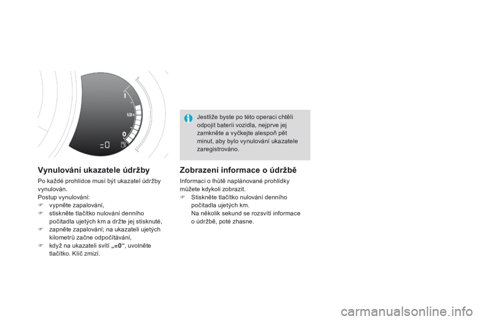 CITROEN DS3 CABRIO 2016  Návod na použití (in Czech) DS3_cs_Chap01_controle-de-marche_ed01-2015
Vynulování ukazatele údržby
Po každé prohlídce musí být ukazatel údržby 
vynulován.
Postup vynulování:
F 
v
 ypněte zapalování,
F
 
s
 tiskn